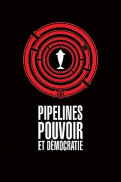 Affiche du film = Pipelines, pouvoir et démocratie