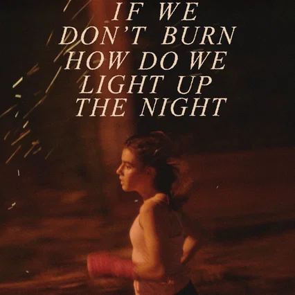 Miniature photo du film : If We Don't Burn, How Do We Light Up the Night