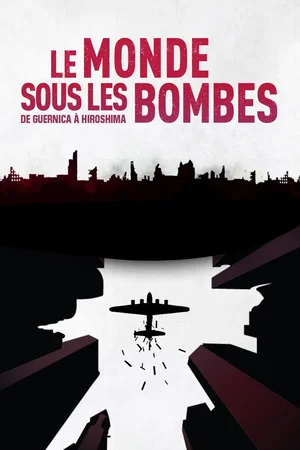 Affiche du film : Le Monde sous les bombes, de Guernica à Hiroshima